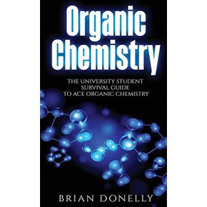 Donelly, Brian Organic Chemistry: The University Student Survival Guide to Ace Organic Chemistry (Science Survival Guide Series) Donelly, Brian Organic Chemistry: The University Student Survival Guide to Ace Organic Chemistry (Science Survival Guide Series)