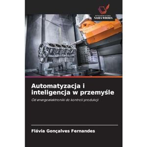 Fernandes Automatyzacja i inteligencja w przemyśle: Od energoelektroniki do kontroli produkcji Fernandes Automatyzacja i inteligencja w przemyśle: Od energoelektroniki do kontroli produkcji