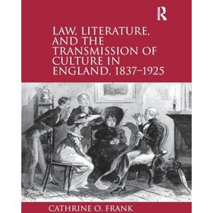 Frank, Cathrine O. Law, Literature, and the Transmission of Culture in England, 1837–1925 Frank, Cathrine O. Law, Literature, and the Transmission of Culture in England, 1837–1925