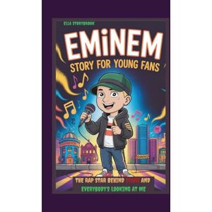 STORYBROOK, ELLA EMINEM STORY FOR YOUNG FANS: THE RAP STAR BEHIND STANS AND EVERYBODY'S LOOKING AT ME STORYBROOK, ELLA EMINEM STORY FOR YOUNG FANS: THE RAP STAR BEHIND STANS AND EVERYBODY'S LOOKING AT ME