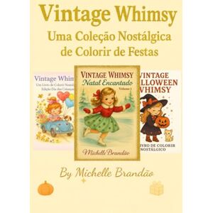 Brandão, Michelle Magali de Oliveira Vintage Whimsy: Uma Coleção Nostálgica de Livros de Colorir de Festas: Uma coletânea encantadora com ilustrações vintage para celebrar o Dia das Crianças, o Halloween e o Natal Brandão, Michelle Magali de Oliveira Vintage Whimsy: Uma Coleção Nostálgica de Livros de Colorir de Festas: Uma coletânea encantadora com ilustrações vintage para celebrar o Dia das Crianças, o Halloween e o Natal