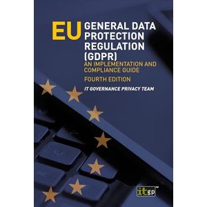 IT Governance Privacy Team EU General Data Protection Regulation (GDPR) – An implementation and compliance guide IT Governance Privacy Team EU General Data Protection Regulation (GDPR) – An implementation and compliance guide