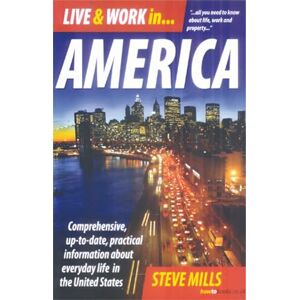 Mills, Steve Live & Work in America: 7th edition: Comprehensive, Up-to-Date, Practical Information About Everyday Life in the USA Mills, Steve Live & Work in America: 7th edition: Comprehensive, Up-to-Date, Practical Information About Everyday Life in the USA