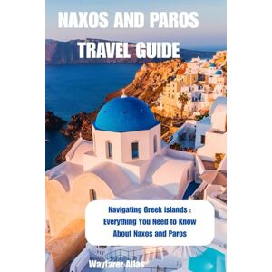 Atlas, Wayfarer NAXOS AND PAROS TRAVEL GUIDE: Navigating Greek islands : Everything You Need to Know About Naxos and Paros Atlas, Wayfarer NAXOS AND PAROS TRAVEL GUIDE: Navigating Greek islands : Everything You Need to Know About Naxos and Paros