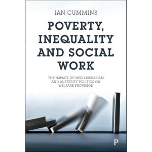 Cummins, Ian Poverty, inequality and social work: The Impact of Neo-Liberalism and Austerity Politics on Welfare Provision Cummins, Ian Poverty, inequality and social work: The Impact of Neo-Liberalism and Austerity Politics on Welfare Provision