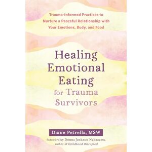 Petrella, Diane Healing Emotional Eating for Trauma Survivors: Trauma-Informed Practices to Nurture a Peaceful Relationship with Your Emotions, Body, and Food Petrella, Diane Healing Emotional Eating for Trauma Survivors: Trauma-Informed Practices to Nurture a Peaceful Relationship with Your Emotions, Body, and Food