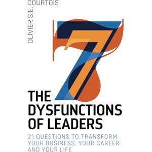 Courtois, Olivier S.E. The Seven Dysfunctions of Leaders: 21 questions to transform your business, your career and your life Courtois, Olivier S.E. The Seven Dysfunctions of Leaders: 21 questions to transform your business, your career and your life