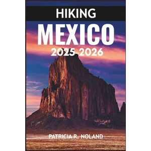 NOLAND, PATRICIA R. HIKING MEXICO 2025-2026: An Adventurer’s Guide to Breathtaking Landscapes, and Unforgettable Nature Escapes NOLAND, PATRICIA R. HIKING MEXICO 2025-2026: An Adventurer’s Guide to Breathtaking Landscapes, and Unforgettable Nature Escapes