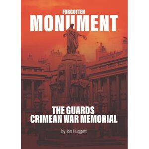 Huggett, Jon Forgotten Monument: The guards Crimean Memorial Huggett, Jon Forgotten Monument: The guards Crimean Memorial