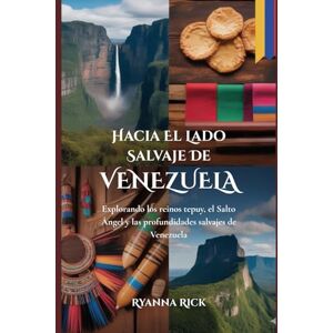 Rick, Ryanna Hacia el lado salvaje de Venezuela: Explorando los reinos tepuy, el Salto Ángel y las profundidades salvajes de Venezuela (Into the wild side series) Rick, Ryanna Hacia el lado salvaje de Venezuela: Explorando los reinos tepuy, el Salto Ángel y las profundidades salvajes de Venezuela (Into the wild side series)