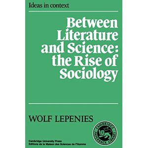 Lepenies/Hollingdale Between Literature and Science: The Rise of Sociology: 10 (Ideas in Context, Series Number 10) Lepenies/Hollingdale Between Literature and Science: The Rise of Sociology: 10 (Ideas in Context, Series Number 10)