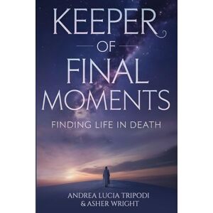 Tripodi, Andrea Lucia Keeper Of Final Moments Finding Life In Death Tripodi, Andrea Lucia Keeper Of Final Moments Finding Life In Death