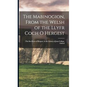 Anonymous The Mabinogion, From the Welsh of the Llyfr Coch O Hergest: (The Red Book of Hergest), in the Library of Jesus College, Oxford Anonymous The Mabinogion, From the Welsh of the Llyfr Coch O Hergest: (The Red Book of Hergest), in the Library of Jesus College, Oxford