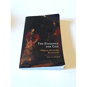 Moser, Paul K. The Evidence for God: Religious Knowledge Reexamined Moser, Paul K. The Evidence for God: Religious Knowledge Reexamined