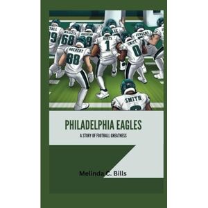 C. Bills, Melinda PHILADELPHIA EAGLES: A Story of Football Greatness (CHAMPIONS IN THE GAME) C. Bills, Melinda PHILADELPHIA EAGLES: A Story of Football Greatness (CHAMPIONS IN THE GAME)
