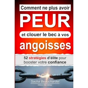 Beauchardet, Sacha Comment ne plus avoir PEUR et clouer le bec à vos angoisses: 52 stratégies d'élite pour booster votre confiance Beauchardet, Sacha Comment ne plus avoir PEUR et clouer le bec à vos angoisses: 52 stratégies d'élite pour booster votre confiance