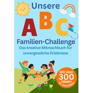 Dux, Sandra Unsere ABC Familien-Challenge Das kreative Mitmachbuch für unvergessliche Erlebnisse: Über 300 Ideen von A-Z für die schönsten Erlebnisse als Familie Dux, Sandra Unsere ABC Familien-Challenge Das kreative Mitmachbuch für unvergessliche Erlebnisse: Über 300 Ideen von A-Z für die schönsten Erlebnisse als Familie
