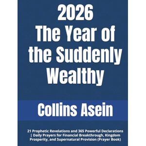 Asein, Collins 2026: The Year of the Suddenly Wealthy: 21 Prophetic Revelations and 365 Powerful Declarations Daily Prayers for Financial Breakthrough, Kingdom Prosperity, and Supernatural Provision (Prayer Book) Asein, Collins 2026: The Year of the Suddenly Wealthy: 21 Prophetic Revelations and 365 Powerful Declarations Daily Prayers for Financial Breakthrough, Kingdom Prosperity, and Supernatural Provision (Prayer Book)