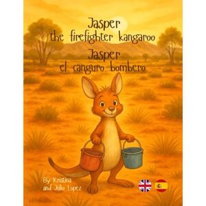 Lopez Aldazoro, Julio Jose Jasper the firefighter kangaroo Jasper el canguro bombero:: A bilingual story about courage and the strength of being different. An English–Spanish bilingual book for children. Lopez Aldazoro, Julio Jose Jasper the firefighter kangaroo Jasper el canguro bombero:: A bilingual story about courage and the strength of being different. An English–Spanish bilingual book for children.