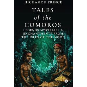 Hichamou Prince Tales of the Comoros: Legends, Mysteries, and Enchantments from the Isles of the Moon Hichamou Prince Tales of the Comoros: Legends, Mysteries, and Enchantments from the Isles of the Moon