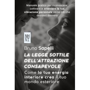Sapelli, Bruno LA LEGGE SOTTILE DELL’ATTRAZIONE CONSAPEVOLE: Come la tua energia interiore crea il tuo mondo esteriore Sapelli, Bruno LA LEGGE SOTTILE DELL’ATTRAZIONE CONSAPEVOLE: Come la tua energia interiore crea il tuo mondo esteriore