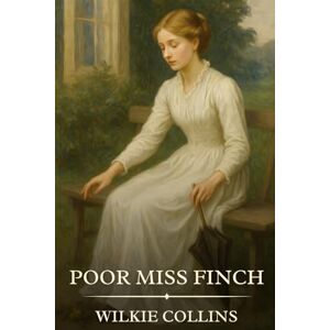 Collins, Wilkie Poor Miss Finch: Timeless Edition Featuring Authentic Illustrations Collins, Wilkie Poor Miss Finch: Timeless Edition Featuring Authentic Illustrations
