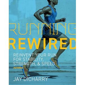Dicharry, Jay Running Rewired: Reinvent Your Run for Stability, Strength, and Speed, 2nd Edition: Reinvent Your Run for Stability, Strength, and Speed, 2nd Edition (Revised) Dicharry, Jay Running Rewired: Reinvent Your Run for Stability, Strength, and Speed, 2nd Edition: Reinvent Your Run for Stability, Strength, and Speed, 2nd Edition (Revised)