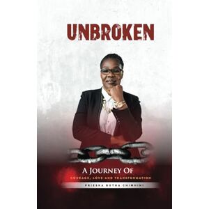 Chimhini, Mrs Prieska Botha Unbroken: A Journey of Courage, Love and Transformation Chimhini, Mrs Prieska Botha Unbroken: A Journey of Courage, Love and Transformation