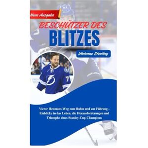 Sterling, Vivienne BESCHÜTZER DES BLITZES: Victor Hedmans Weg zum Ruhm und zur Führung Einblicke in das Leben, die Herausforderungen und Triumphe eines Stanley-Cup-Champions Sterling, Vivienne BESCHÜTZER DES BLITZES: Victor Hedmans Weg zum Ruhm und zur Führung Einblicke in das Leben, die Herausforderungen und Triumphe eines Stanley-Cup-Champions