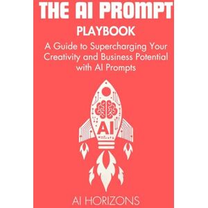 AI Horizons The AI Prompt Playbook A Guide to Supercharging Your Creativity and Business Potential with AI Prompts: Master Artificial Intelligence, ChatGPT, and ... Generative AI for Business and Creativity) AI Horizons The AI Prompt Playbook A Guide to Supercharging Your Creativity and Business Potential with AI Prompts: Master Artificial Intelligence, ChatGPT, and ... Generative AI for Business and Creativity)