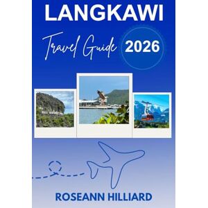 Hilliard, Roseann LANGKAWI TRAVEL GUIDE 2026: "Explore Langkawi’s Natural Wonders, Iconic Attractions, and Tropical Paradise Hilliard, Roseann LANGKAWI TRAVEL GUIDE 2026: "Explore Langkawi’s Natural Wonders, Iconic Attractions, and Tropical Paradise