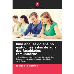 Felderman, Theresa Uma análise do ensino mútuo nas salas de aula das faculdades comunitárias: Uma análise do ensino mútuo e das avaliações frequentes nas salas de aula das faculdades comunitárias Felderman, Theresa Uma análise do ensino mútuo nas salas de aula das faculdades comunitárias: Uma análise do ensino mútuo e das avaliações frequentes nas salas de aula das faculdades comunitárias