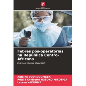 Doui Doumgba, Antoine Febres pós-operatórias na República Centro-Africana: Febre em cirurgia abdominal Doui Doumgba, Antoine Febres pós-operatórias na República Centro-Africana: Febre em cirurgia abdominal