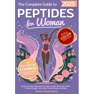 Library, Positive Minds The Complete Guide To Peptides For Women: Sculpt Your Body, Rejuvenate Your Skin and Lips, Boost Hair Growth, Enhance Collagen, and Unlock Timeless Beauty and Vitality Library, Positive Minds The Complete Guide To Peptides For Women: Sculpt Your Body, Rejuvenate Your Skin and Lips, Boost Hair Growth, Enhance Collagen, and Unlock Timeless Beauty and Vitality
