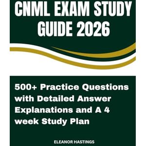 HASTINGS, ELEANOR CNML EXAM STUDY GUIDE 2026: Complete CNML Review, 500 Practice Questions with detailed explanations & Exam-Day Strategies for Nurse Managers HASTINGS, ELEANOR CNML EXAM STUDY GUIDE 2026: Complete CNML Review, 500 Practice Questions with detailed explanations & Exam-Day Strategies for Nurse Managers