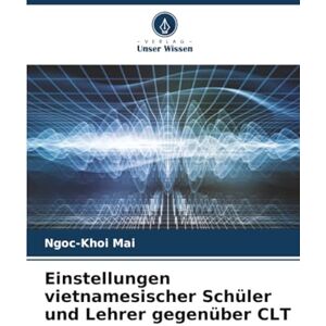 Mai, Ngoc-Khoi Einstellungen vietnamesischer Schüler und Lehrer gegenüber CLT Mai, Ngoc-Khoi Einstellungen vietnamesischer Schüler und Lehrer gegenüber CLT