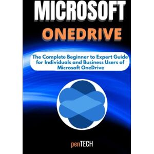 TECH, pen MICROSOFT ONEDRIVE FOR BEGINNERS & PROS: The Complete Beginner to Expert Guide for Individuals and Business Users of Microsoft OneDrive TECH, pen MICROSOFT ONEDRIVE FOR BEGINNERS & PROS: The Complete Beginner to Expert Guide for Individuals and Business Users of Microsoft OneDrive