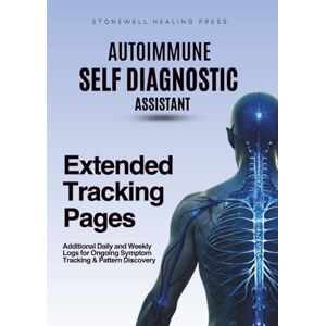 Tourangeau, Mary The Autoimmune Self Diagnostic Assistant: Extended Tracking Pages: Additional Daily and Weekly Logs for Ongoing Symptom Tracking & Pattern Discovery Tourangeau, Mary The Autoimmune Self Diagnostic Assistant: Extended Tracking Pages: Additional Daily and Weekly Logs for Ongoing Symptom Tracking & Pattern Discovery