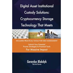 Gerardus Blokdyk - The Art of Service Digital Asset Institutional Custody Solutions: Cryptocurrency Storage Technology That Meets Regulatory Requirements Gerardus Blokdyk - The Art of Service Digital Asset Institutional Custody Solutions: Cryptocurrency Storage Technology That Meets Regulatory Requirements