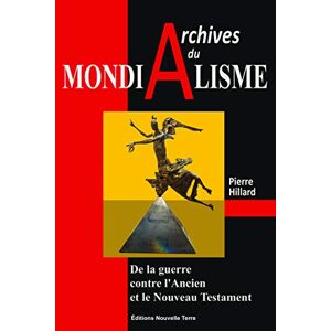 Hillard, Pierre ARCHIVES DU MONDIALISME DE L: De la guerre contre l'Ancien et le Nouveau Testament Hillard, Pierre ARCHIVES DU MONDIALISME DE L: De la guerre contre l'Ancien et le Nouveau Testament