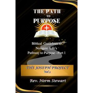 Stewart, Rev. Norm The Path To Purpose: Biblical Guidelines To Navigate Life's Pathway to Purpose Stewart, Rev. Norm The Path To Purpose: Biblical Guidelines To Navigate Life's Pathway to Purpose