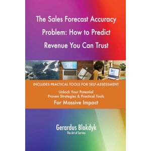 Gerardus Blokdyk - The Art of Service The Sales Forecast Accuracy Problem: How to Predict Revenue You Can Trust Gerardus Blokdyk - The Art of Service The Sales Forecast Accuracy Problem: How to Predict Revenue You Can Trust
