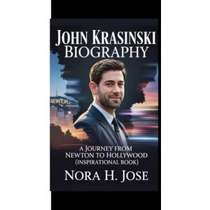 H. Jose, Nora JOHN KRASINSKI BIOGRAPHY: A Journey From Newton To Hollywood (Inspirational Book) H. Jose, Nora JOHN KRASINSKI BIOGRAPHY: A Journey From Newton To Hollywood (Inspirational Book)