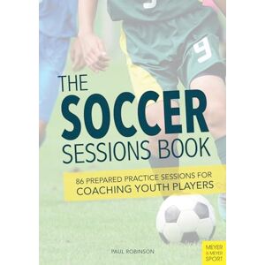 Robinson The Soccer Sessions Book: 87 Prepared Practice Sessions for Coaching Youth Players Robinson The Soccer Sessions Book: 87 Prepared Practice Sessions for Coaching Youth Players