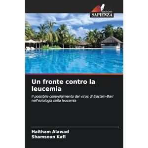 Alawad, Haitham Un fronte contro la leucemia: Il possibile coinvolgimento del virus di Epstein-Barr nell'eziologia della leucemia Alawad, Haitham Un fronte contro la leucemia: Il possibile coinvolgimento del virus di Epstein-Barr nell'eziologia della leucemia