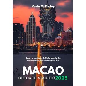 McKinley, Peele MACAO GUIDA DI VIAGGIO 2025: Scopri la Las Vegas dell'Asia: casinò, vita notturna e intrattenimento senza fine McKinley, Peele MACAO GUIDA DI VIAGGIO 2025: Scopri la Las Vegas dell'Asia: casinò, vita notturna e intrattenimento senza fine