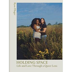 Pfluger, Ryan Holding Space: Life and Love Through a Queer Lens Pfluger, Ryan Holding Space: Life and Love Through a Queer Lens