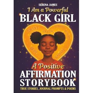James, Serena A Positive Affirmations Storybook I Am a Powerful Black Girl: True Stories, Journal Prompts & Poems to Inspire Unstoppable Confidence and Deep Self-Love (Positive Kids Books) James, Serena A Positive Affirmations Storybook I Am a Powerful Black Girl: True Stories, Journal Prompts & Poems to Inspire Unstoppable Confidence and Deep Self-Love (Positive Kids Books)