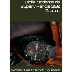 Samon Figueredo, Ivonne Giselle Biblia Moderna de Supervivencia 360 Grados: Cómo proteger hogar, familia, mente y dinero en crisis, apagones y emergencias del día a día Samon Figueredo, Ivonne Giselle Biblia Moderna de Supervivencia 360 Grados: Cómo proteger hogar, familia, mente y dinero en crisis, apagones y emergencias del día a día