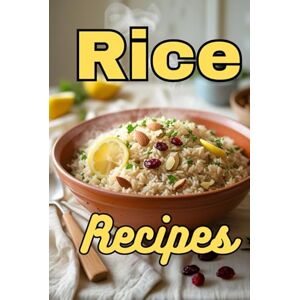Sommers, Laura Rice Recipes: Cookbook Full of Quick Healthy Rice Recipes Sommers, Laura Rice Recipes: Cookbook Full of Quick Healthy Rice Recipes